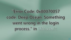 Jak naprawić “Kod błędu: 0x080070057: Deep Ocean. Coś poszło nie tak w procesie logowania” w Minecrafcie?