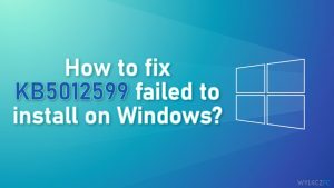 Jak naprawić nieudaną instalację KB5012599 w systemie Windows?