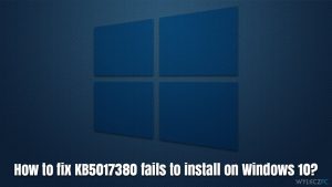Jak naprawić niepowodzenie instalacji KB5017380 w systemie Windows 10?