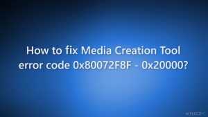 Jak naprawić błąd Media Creation Tool o kodzie 0x80072F8F - 0x20000?