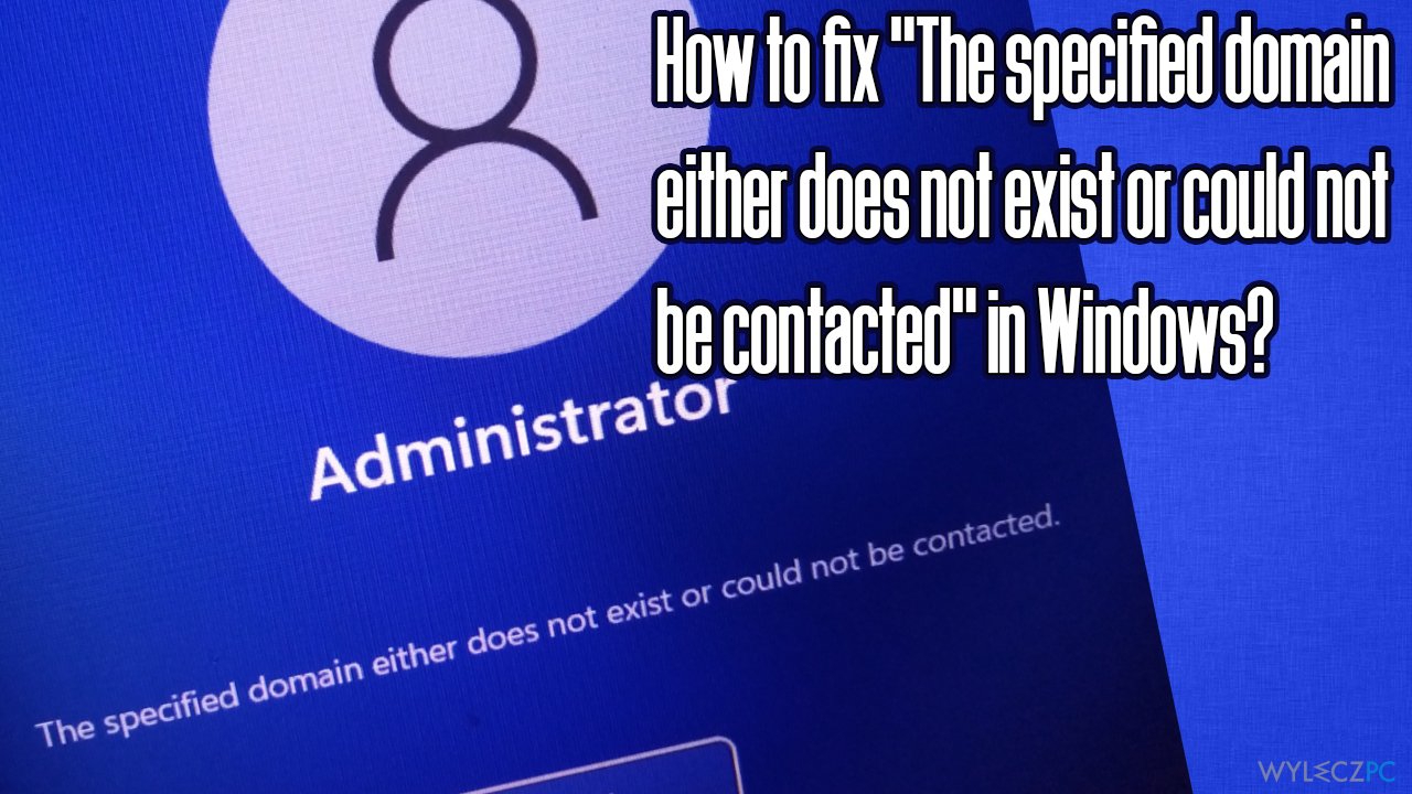 How to fix „The specified domain either does not exist or could not be contacted” in Windows?