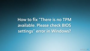 Jak naprawić błąd "Brak dostępnego modułu TPM. Sprawdź ustawienia systemu BIOS" w systemie Windows?