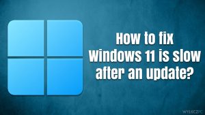 Jak naprawić problem z wolnym systemem Windows 11 po aktualizacji?