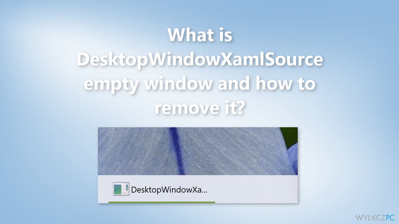 Czym jest puste okno DesktopWindowXamlSource i jak je usunąć?